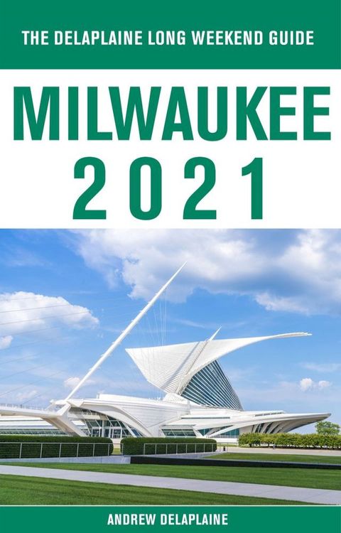 Milwaukee - The Delaplaine 2021 Long Weekend Guide(Kobo/電子書)