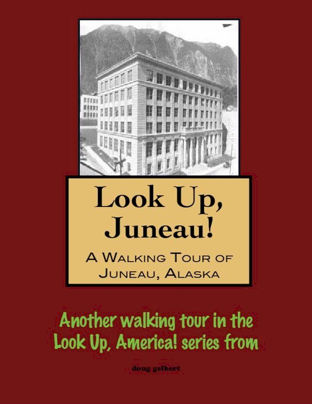  Look Up, Juneau! A Walking Tour of Juneau, Alaska(Kobo/電子書)