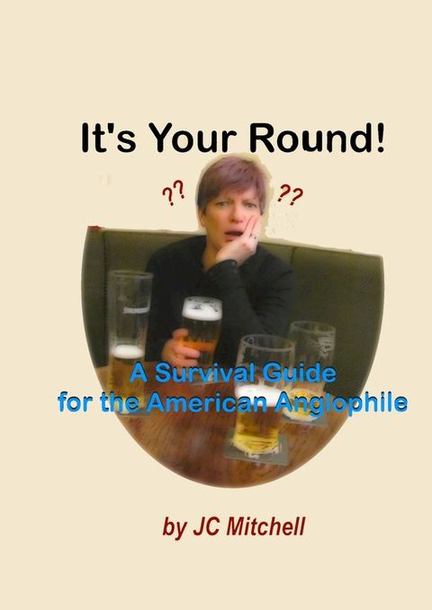 It's Your Round! A Survival Guide for the American Anglophile(Kobo/電子書)