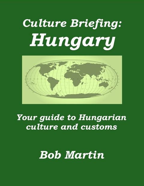 Culture Briefing: Hungary - Your Guide To Hungarian Culture And Customs(Kobo/電子書)