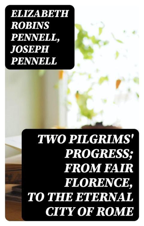 Two Pilgrims' Progress; from fair Florence, to the eternal city of Rome(Kobo/電子書)