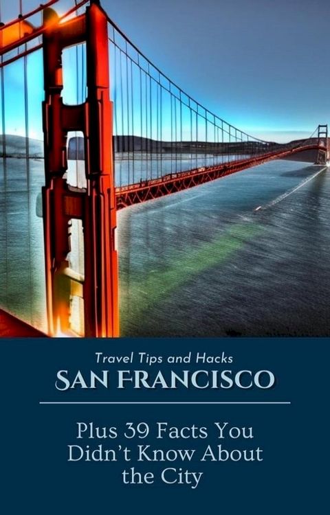 San Francisco Travel Tips and Hacks Plus 39 Facts you did not Know About(Kobo/電子書)