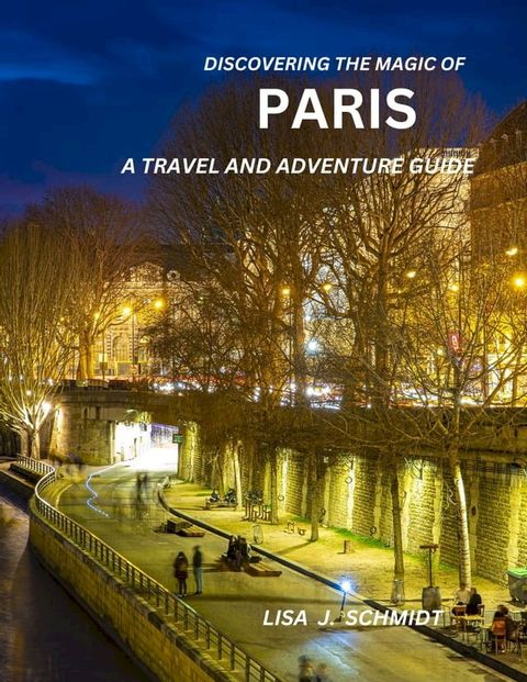 DISCOVERING THE MAGIC OF PARIS A TRAVEL AND ADVENTURE GUIDE(Kobo/電子書)