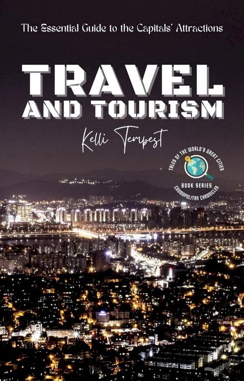 Travel and Tourism-The Essential Guide to the Capitals' Attractions(Kobo/電子書)