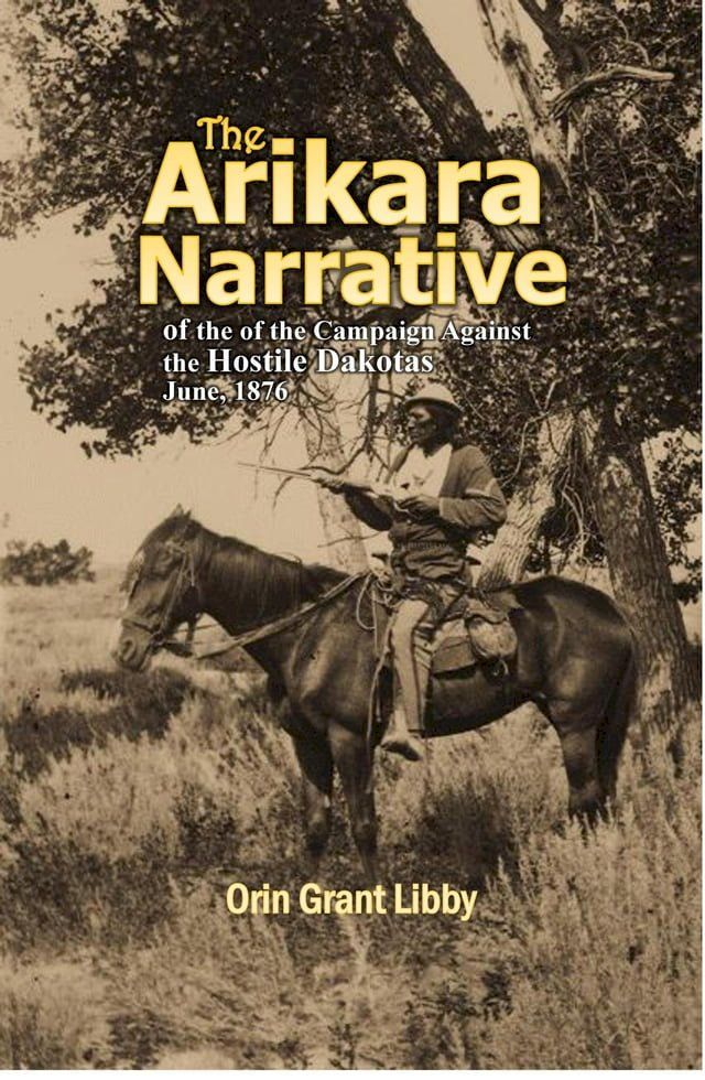  The Arikara Narrative of the Campaign Against the Hostile Dakotas June, 1876(Kobo/電子書)