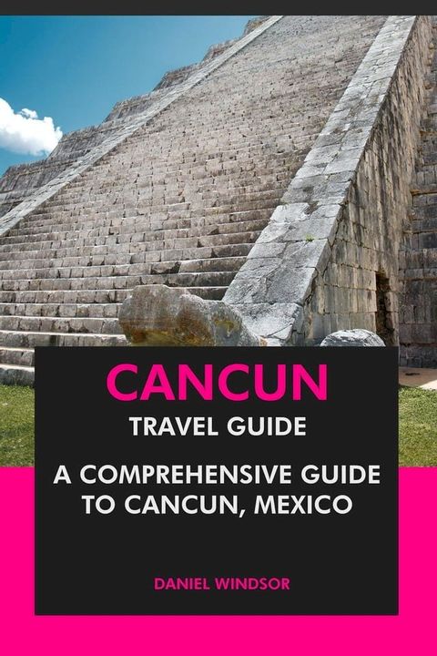 Cancun Travel Guide: A Comprehensive Guide to Cancun, Mexico(Kobo/電子書)