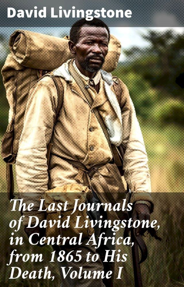  The Last Journals of David Livingstone, in Central Africa, from 1865 to His Death, Volume I(Kobo/電子書)