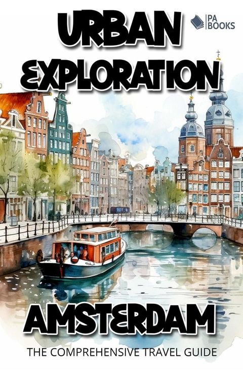 Urban Exploration - Amsterdam The Comprehensive Travel Guide(Kobo/電子書)