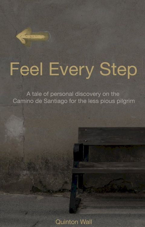 Feel Every Step: A Tale of Personal Discovery on the Camino de Santiago for the Less Pious Pilgrim(Kobo/電子書)