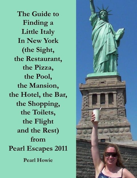 The Guide to Finding a Little Italy In New York (the Sight, the Restaurant, the Pizza, the Pool, the Mansion, the Hotel, the Bar, the Shopping, the Toilets, the Flight and the Rest) from Pearl Escapes 2011(Kobo/電子書)