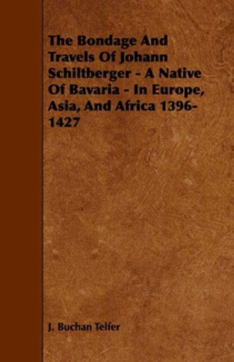 The Bondage and Travels of Johann Schiltberger - A Native of Bavaria - In Europe, Asia, and Africa 1396-1427(Kobo/電子書)