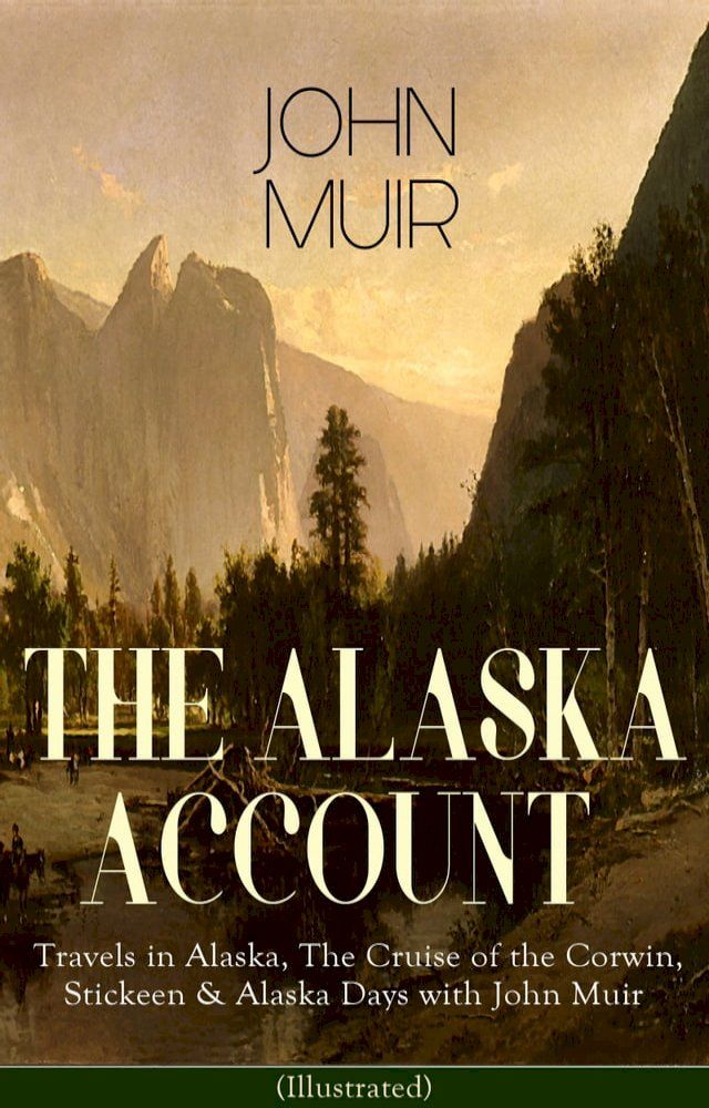  THE ALASKA ACCOUNT of John Muir: Travels in Alaska, The Cruise of the Corwin, Stickeen & Alaska Days with John Muir (Illustrated)(Kobo/電子書)