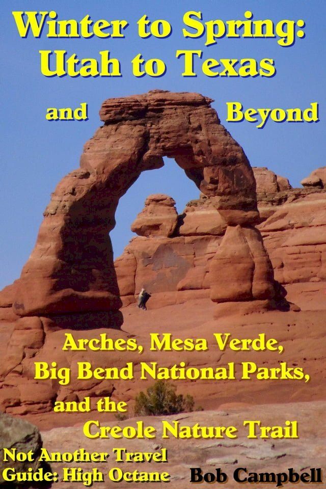  Winter to Spring: Utah to Texas and beyond - Arches, Mesa Verde, Big Bend National Parks, and the Creole Nature Trail(Kobo/電子書)