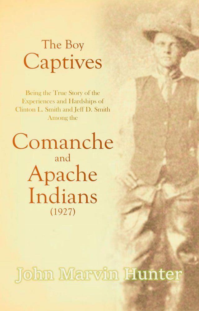  The Boy Captives, Being the True Story of the Experiences and Hardships of Clinton L. Smith and Jeff D. Smith Among the Comanche and Apache Indians (1927)(Kobo/電子書)