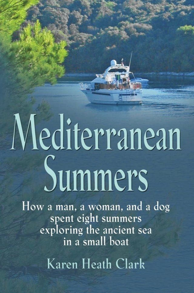  MEDITERRANEAN SUMMERS: How a Man, a Woman and a Dog Spent Eight Summers Exploring the Ancient Sea in a Small Boat(Kobo/電子書)