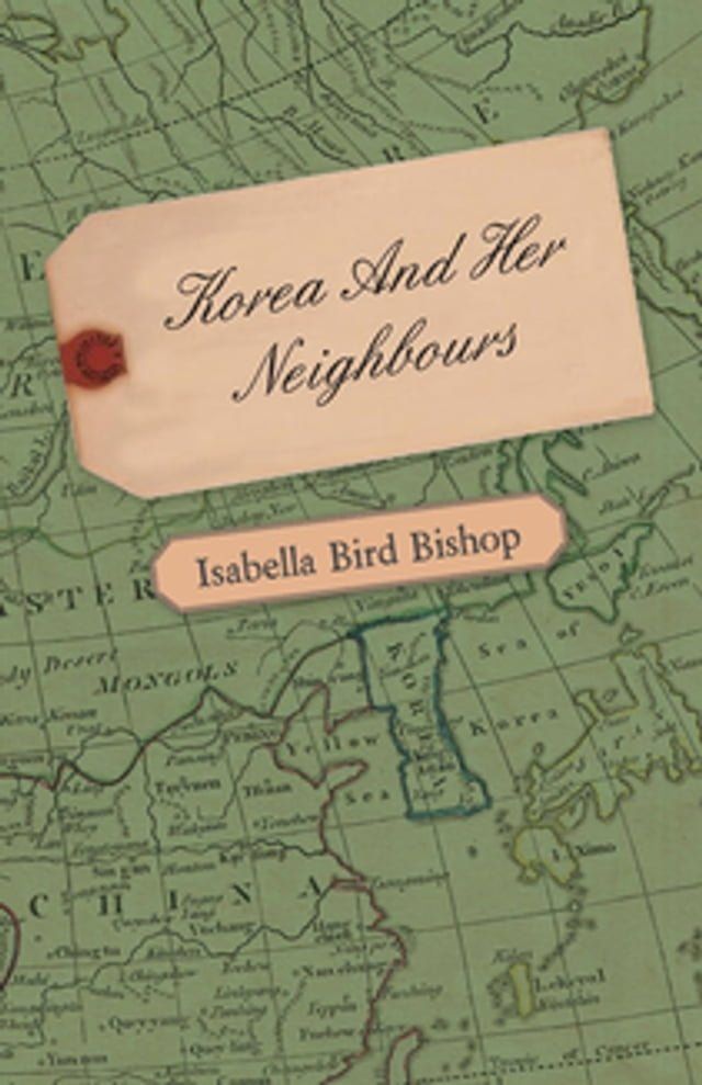  Korea and Her Neighbours - A Narrative of Travel, with an Account of the Recent Vicissitudes and Present Position of the Country(Kobo/電子書)