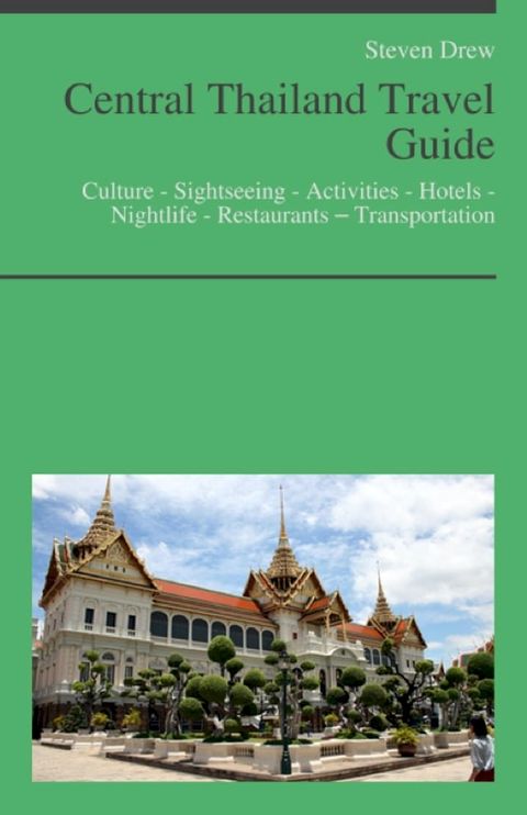 Central Thailand Travel Guide (including Bangkok): Culture - Sightseeing - Activities - Hotels - Nightlife - Restaurants – Transportation(Kobo/電子書)