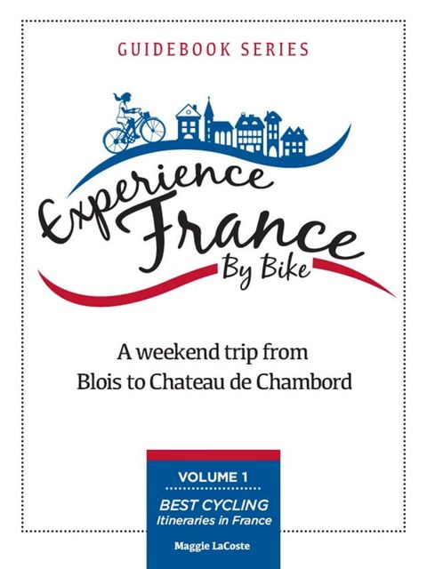 A Weekend Trip From Blois to Chambord: Volume 1 of Best Cycling Itineraries in France Guidebook Series(Kobo/電子書)