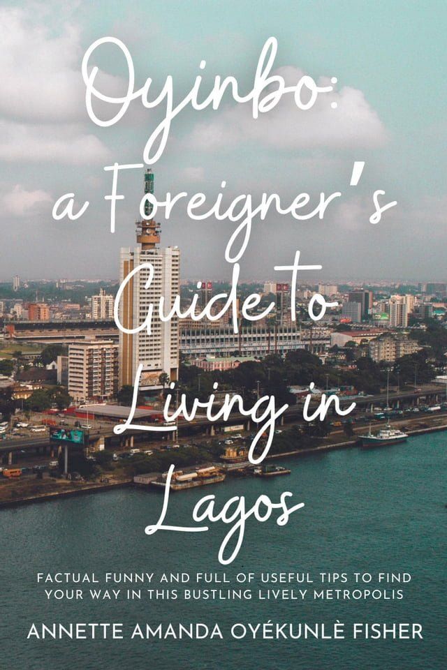  Oyinbo: a Foreigner's Guide to Living in Lagos: Factual Funny and full of useful tips to find your way in this bustling lively metropolis(Kobo/電子書)