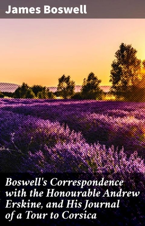 Boswell's Correspondence with the Honourable Andrew Erskine, and His Journal of a Tour to Corsica(Kobo/電子書)