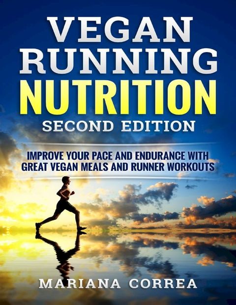 Vegan Running Nutrition Second Edition - Improve Your Pace and Endurance With Great Vegan Meals and Runner Workouts(Kobo/電子書)