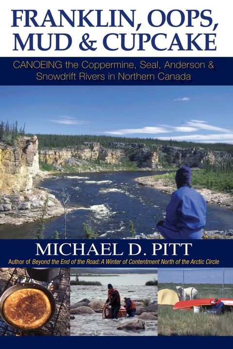 Franklin, Oops, Mud & Cupcake: Canoeing the Coppermine, Seal, Anderson & Snowdrift Rivers in Northern Canada(Kobo/電子書)