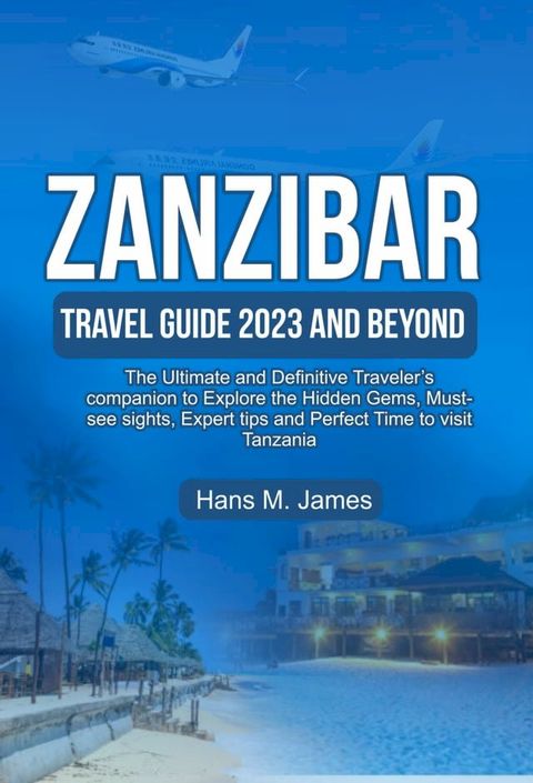 ZANZIBAR TRAVEL GUIDE 2023 AND BEYOND(Kobo/電子書)