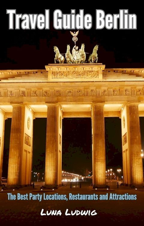 Travel Guide Berlin, The Best Party Locations, Restaurants and Attractions(Kobo/電子書)