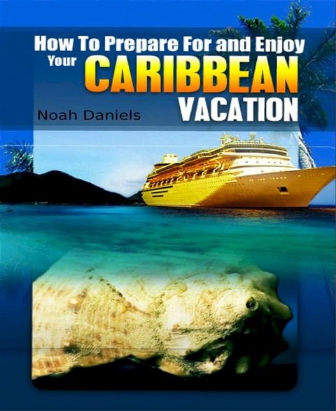 How to Prepare For and Enjoy Your Caribbean Vacation(Kobo/電子書)