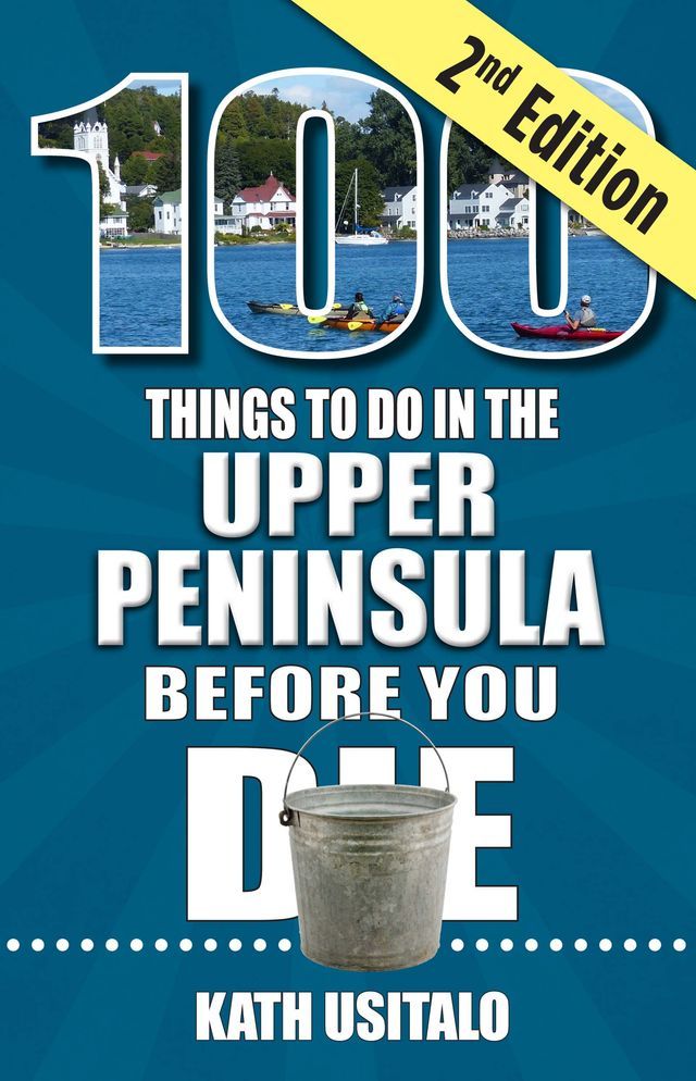  100 Things to Do in the Upper Peninsula Before You Die, 2nd Edition(Kobo/電子書)