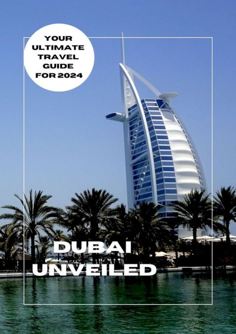 Dubai Unveiled: Your Ultimate Travel Guide for 2024(Kobo/電子書)