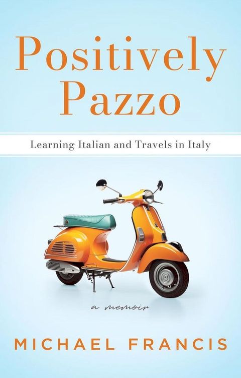 Positively Pazzo: Learning Italian and Travels in Italy(Kobo/電子書)