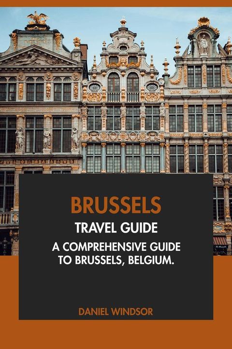 Brussels Travel Guide: A Comprehensive Guide to Brussels, Belgium(Kobo/電子書)