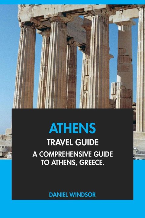 Athens Travel Guide: A Comprehensive Guide to Athens, Greece(Kobo/電子書)