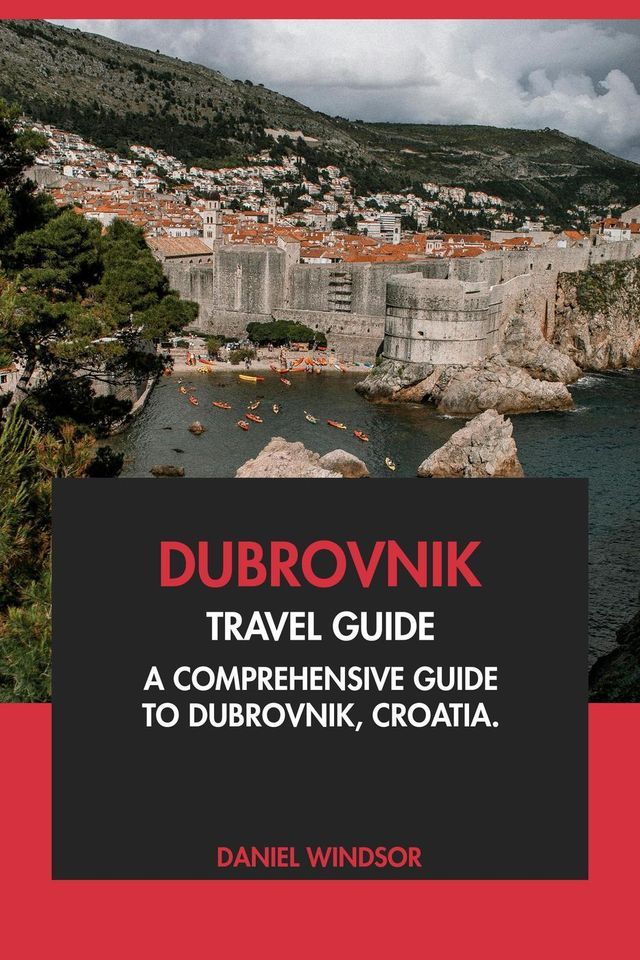  Dubrovnik Travel Guide: A Comprehensive Guide to Dubrovnik, Croatia(Kobo/電子書)