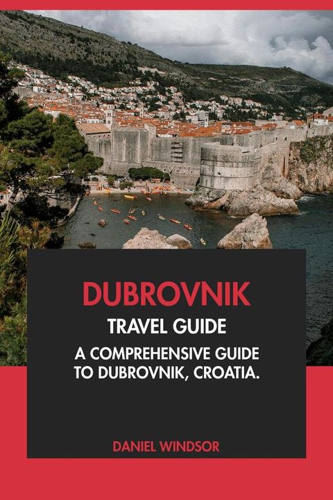 Dubrovnik Travel Guide: A Comprehensive Guide to Dubrovnik, Croatia(Kobo/電子書)