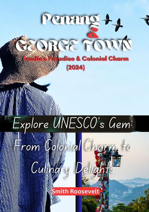 PENANG & GEORGE TOWN: Foodie's Paradise & Colonial Charm (2024)(Kobo/電子書)