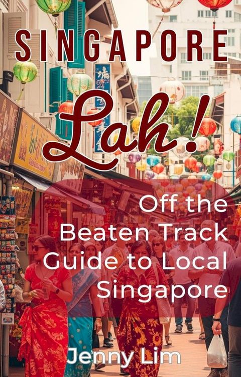 Singapore Lah!: Off the Beaten Track Guide to Local Singapore