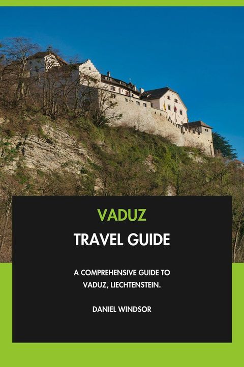 Vaduz Travel Guide: A Comprehensive Guide to Vaduz, Liechtenstein.