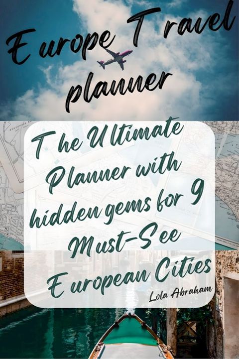 The Ultimate Travel Planner with hidden gems For 9 Must-See European Cities with a Bonus Cit...