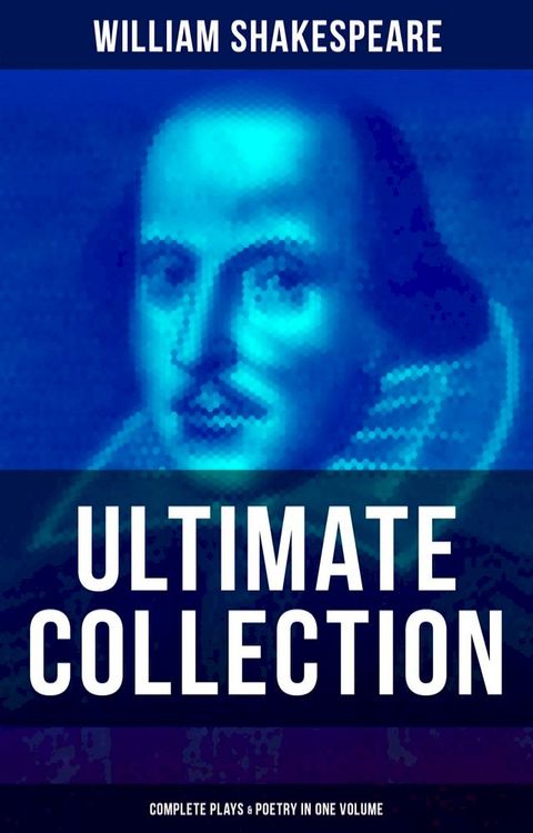 William Shakespeare - Ultimate Collection: Complete Plays & Poetry in One Volume(Kobo/電子書)