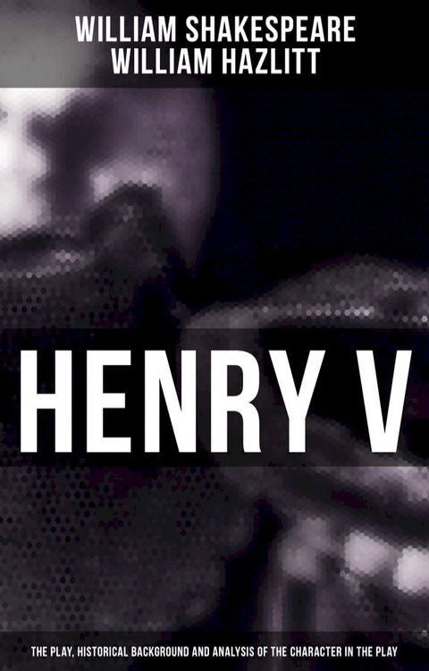 Henry V (The Play, Historical Background and Analysis of the Character in the Play)(Kobo/電子書)