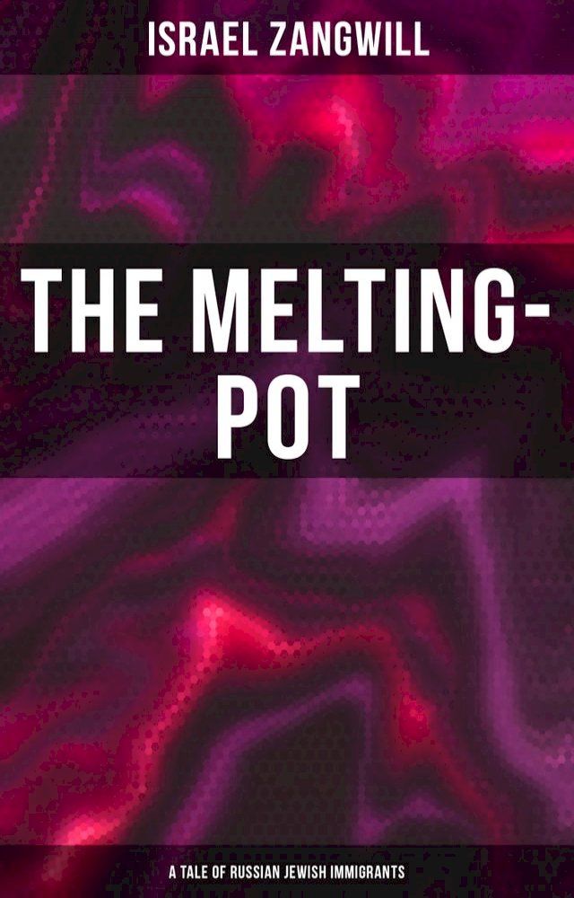  The Melting-Pot (A Tale of Russian Jewish Immigrants)(Kobo/電子書)