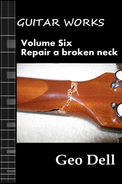 Guitar Works Volume Six: Repair a Broken Neck(Kobo/電子書)