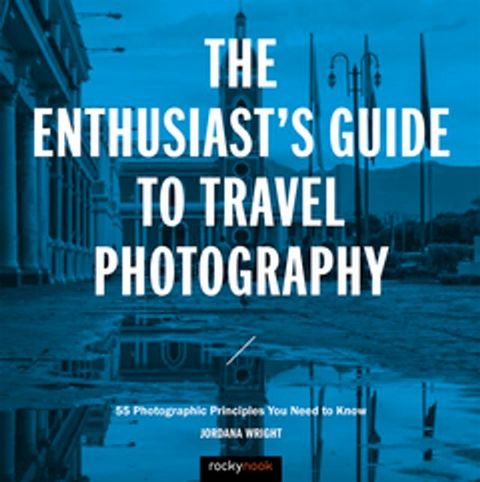 The Enthusiast's Guide to Travel Photography(Kobo/電子書)