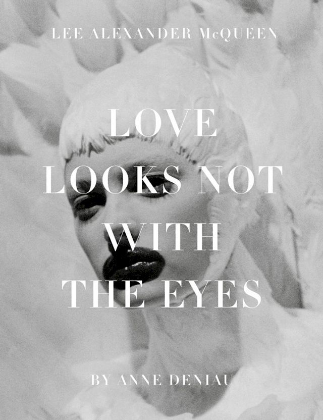  Love Looks Not with the Eyes: Thirteen Years with Lee Alexander McQueen(Kobo/電子書)