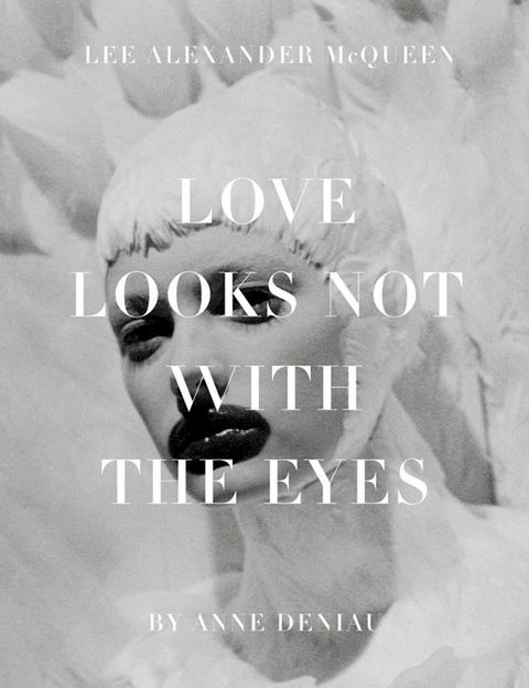 Love Looks Not with the Eyes: Thirteen Years with Lee Alexander McQueen(Kobo/電子書)