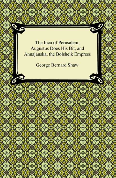 The Inca of Perusalem, Augustus Does His Bit, and Annajanska, the Bolsheik Empress(Kobo/電子書)