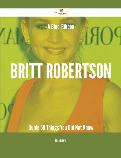 A Blue-Ribbon Britt Robertson Guide - 59 Things You Did Not Know(Kobo/電子書)