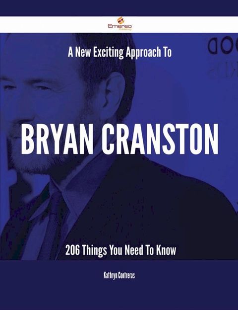 A New- Exciting Approach To Bryan Cranston - 206 Things You Need To Know(Kobo/電子書)